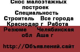 Снос малоэтажных построек  › Специальность ­ Строитель - Все города, Краснодар г. Работа » Резюме   . Челябинская обл.,Аша г.